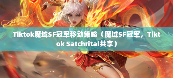 Tiktok魔域SF冠军移动策略（魔域SF冠军，Tiktok Satchrital共享） 第2张