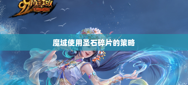 魔域使用圣石碎片的策略